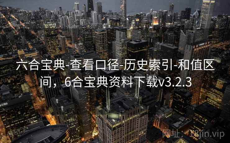 六合宝典-查看口径-历史索引-和值区间，6合宝典资料下载v3.2.3