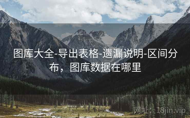 图库大全-导出表格-遗漏说明-区间分布,图库数据在哪里 图库大全-导出表格-遗漏说明-区间分布,图库数据在哪里