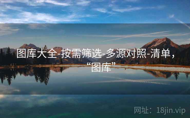 图库大全-按需筛选-多源对照-清单，“图库”