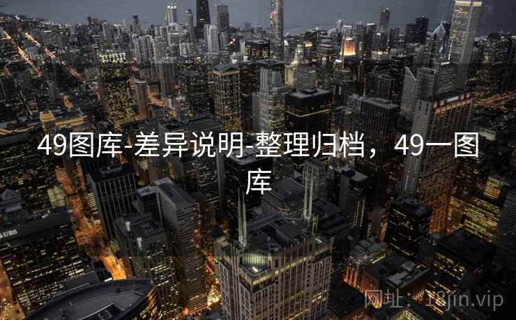 49图库-差异说明-整理归档，49一图库