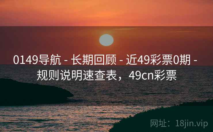 0149导航 - 长期回顾 - 近49彩票0期 - 规则说明速查表，49cn彩票